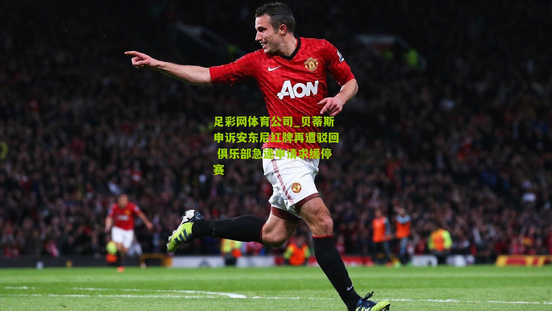 贝蒂斯申诉安东尼红牌再遭驳回 俱乐部急递申请求缓停赛